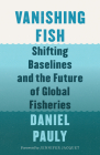 Vanishing Fish: Shifting Baselines and the Future of Global Fisheries By Daniel Pauly, Jennifer Jacquet (Foreword by) Cover Image