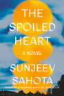 The Spoiled Heart: A Novel By Sunjeev Sahota Cover Image