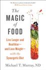 The Magic of Food: Live Longer and Healthier--and Lose Weight--with the Synergetic Diet By Michael T. Murray, M.D. Cover Image