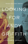 Looking for Andy Griffith: A Father's Journey Cover Image