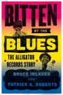 Bitten by the Blues: The Alligator Records Story (Chicago Visions and Revisions) By Bruce Iglauer, Patrick A. Roberts Cover Image