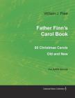 Father Finn's Carol Book - 60 Christmas Carols Old and New for Satb Chorus By William J. Finn Cover Image