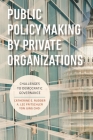 Public Policymaking by Private Organizations: Challenges to Democratic Governance By Catherine E. Rudder, A. Lee Fritschler, Yon Jung Choi Cover Image