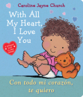 With All My Heart, I Love You / Con todo mi corazón, te quiero (Bilingual) By Caroline Jayne Church, Caroline Jayne Church (Illustrator) Cover Image