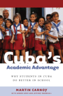 Cuba’s Academic Advantage: Why Students in Cuba Do Better in School By Martin Carnoy Cover Image