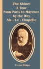 The Rhine: A Tour from Paris to Mayence by the Way Aix - La - Chapelle By Victor Hugo Cover Image