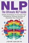 Nlp: The Ultimate NLP Guide: Simple Techniques To Increase Your Confidence, Achieve Success, & Maximize Your Potential Cover Image