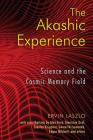 The Akashic Experience: Science and the Cosmic Memory Field By Ervin Laszlo Cover Image