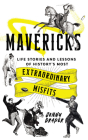 Mavericks: Life Stories and Lessons of History's Most Extraordinary Misfits Cover Image