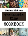 The Cookie King: Cookie Recipes that will blow your mind By Nathan Hickman Cover Image
