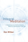 Integral Meditation: Mindfulness as a Way to Grow Up, Wake Up, and Show Up in Your Life By Ken Wilber Cover Image