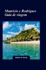 Maurícias e Rodrigues Guia de viagem 2024: Descubra praias imaculadas, rico patrimônio cultural e aventuras emocionantes Cover Image