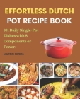 Effortless Dutch Pot Recipe Book: 101 Daily Single-Pot Dishes with 8 Components or Fewer. By Martin Peters Cover Image