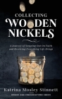 Collecting Wooden Nickels: A Journey of Stepping Out On Faith and Receiving Everything Life Brings Cover Image