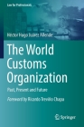The World Customs Organization: Past, Present and Future By Héctor Hugo Juárez Allende, Andrea María Paz (Translator), Victoria Martinez Adalid (Translator) Cover Image