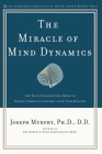 The Miracle of Mind Dynamics: Use Your Subconscious Mind to Obtain Complete Control Over Your Destiny By Joseph Murphy Cover Image