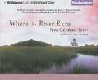 Where the River Runs By Patti Callahan Henry, Janet Metzger (Read by) Cover Image