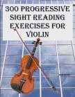 300 Progressive Sight Reading Exercises for Violin By Robert Anthony Cover Image
