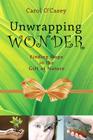 Unwrapping Wonder: Finding Hope in the Gift of Nature By Carol O'Casey Cover Image