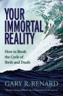 Your Immortal Reality: How to Break the Cycle of Birth and Death By Gary R. Renard Cover Image