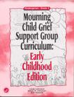 Mourning Child Grief Support Group Curriculum: Early Childhood Edition: Kindergarten - Grade 2 Cover Image