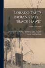 Lorado Taft's Indian Statue Black Hawk: An Account of the Unveiling Ceremonies at Eagles' Nest Bluff, Oregon, Illinois, July the First, Nineteen Hundr By Wallace 1851-1927 Heckman (Created by) Cover Image