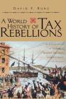 A World History of Tax Rebellions: An Encyclopedia of Tax Rebels, Revolts, and Riots from Antiquity to the Present By David F. Burg Cover Image
