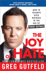 The Joy of Hate: How to Triumph over Whiners in the Age of Phony Outrage By Greg Gutfeld Cover Image