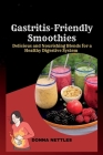 Gastritis-Friendly Smoothies: Delicious and Nourishing Blends for a Healthy Digestive System By Donna Nettles Cover Image