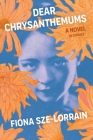 Dear Chrysanthemums: A Novel in Stories By Fiona Sze-Lorrain Cover Image