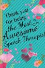 Thank You for Being the Most Awesome Speech Therapist: Speech Therapist Gifts - Notebook for Speech Therapists, Thank You, Men, Appreciation, Women, R Cover Image