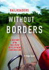 Railroaders Without Borders: A History of the Railroad Development Corporation (Railroads Past and Present) Cover Image