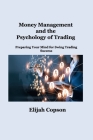 Money Management and the Psychology of Trading: Preparing Your Mind for Swing Trading Success By Elijah Copson Cover Image