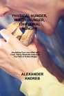 Physical Hunger, Mouth Hunger, Emotional Hunger: Nourishing Your Love Affair with Food, Taking Obstacles Away from Your Path to Perfect Weight By Alexander Andreb Cover Image