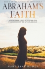 Abraham's Faith A 30-Day Bible Study Devotional for Women Based on the Life of Abraham By Mary Jane Humes Cover Image