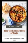 Easy Homemade Food of Spain: All Yummy Traditional and Modern Spanish Recipes By Dianna Acton Cover Image