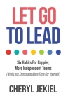 Let Go to Lead: Six Habits For Happier, More Independent Teams (With Less Stress and More Time For Yourself) By Cheryl Jekiel Cover Image