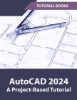 AutoCAD 2024 A Project-Based Tutorial: (Colored) Cover Image