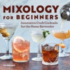 Mixology for Beginners: Innovative Craft Cocktails for the Home Bartender Cover Image