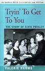 Tryin' to Get to You: The Story of Elvis Presley Cover Image