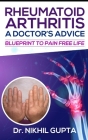RHEUMATOID ARTHRITIS - A DOCTOR's ADVICE: Blueprint to Pain Free Life By Nikhil Gupta Cover Image