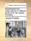 Experiments and Observations on Different Kinds of Air. by Joseph Priestley, ... By Joseph Priestley Cover Image