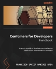 Containers for Developers Handbook: A practical guide to developing and delivering applications using software containers Cover Image