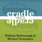 Cradle to Cradle Lib/E: Remaking the Way We Make Things By William McDonough, Michael Braungart, Stephen Hoye (Read by) Cover Image