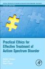 Practical Ethics for Effective Treatment of Autism Spectrum Disorder (Critical Specialties in Treating Autism and Other Behavioral) Cover Image