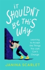 It Shouldn't Be This Way: Learning to Accept the Things You Just Can’t Change Cover Image