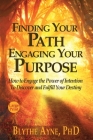 Finding Your Path, Engaging Your Purpose: How to Engage the Power of Intention to Discover and Fulfill Your Destiny By Blythe Ayne Cover Image