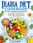 Ikaria Diet Cookbook: 365 Days of Delicious Plant-Based Recipes for a Longer, Healthier Life 28-Day Meal Plan Included Cover Image