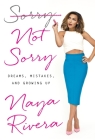 Sorry Not Sorry: Dreams, Mistakes, and Growing Up By Naya Rivera Cover Image