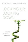 Looking Up, Looking Down: Guide to Classical Feng Shui By Reni Aleksandra Hagen, Peter Graves (Translator) Cover Image